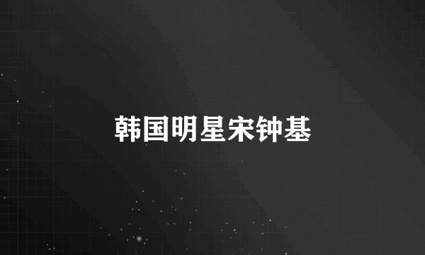 韩国明星宋钟基