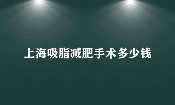 上海吸脂减肥手术多少钱