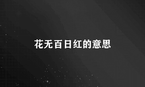 花无百日红的意思