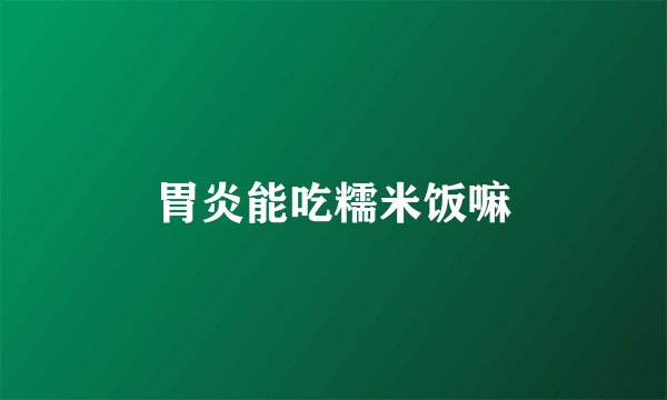 胃炎能吃糯米饭嘛