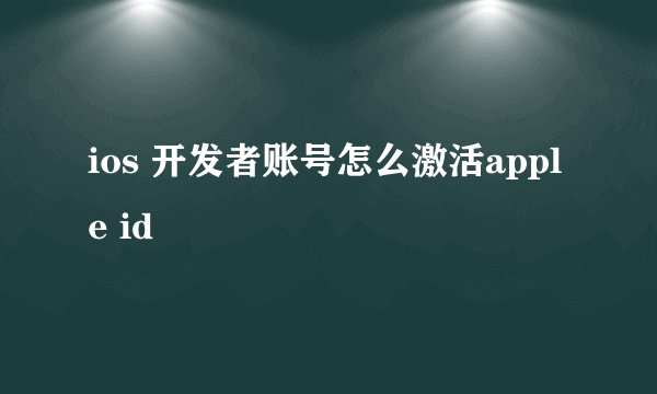 ios 开发者账号怎么激活apple id