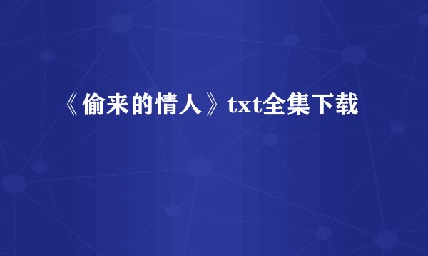 《偷来的情人》txt全集下载