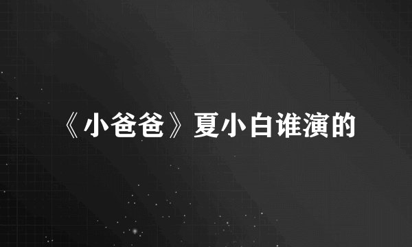 《小爸爸》夏小白谁演的