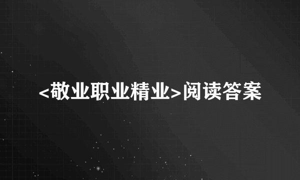 <敬业职业精业>阅读答案