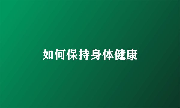 如何保持身体健康