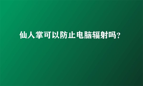 仙人掌可以防止电脑辐射吗？