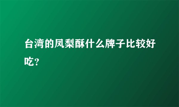 台湾的凤梨酥什么牌子比较好吃？