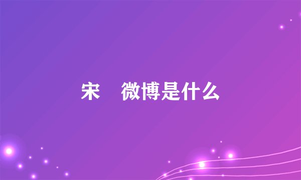 宋喆微博是什么