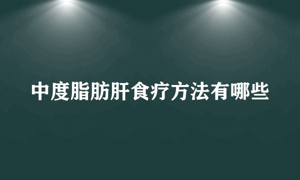 中度脂肪肝食疗方法有哪些