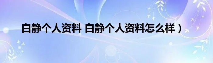 白静个人资料 白静个人资料怎么样)