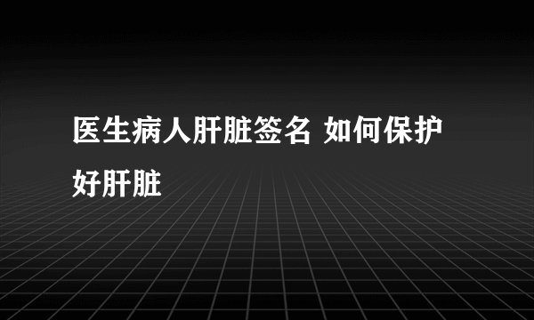 医生病人肝脏签名 如何保护好肝脏