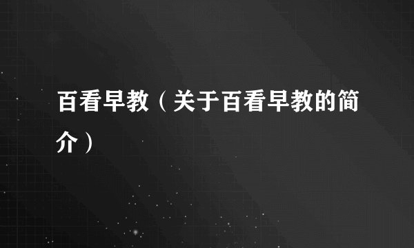 百看早教（关于百看早教的简介）