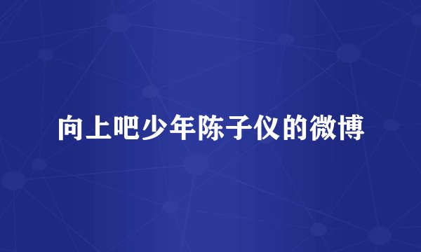 向上吧少年陈子仪的微博