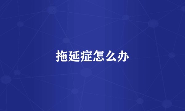 拖延症怎么办