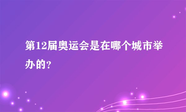 第12届奥运会是在哪个城市举办的？