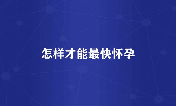 怎样才能最快怀孕