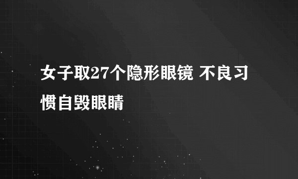 女子取27个隐形眼镜 不良习惯自毁眼睛