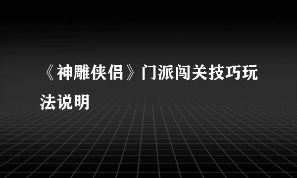 《神雕侠侣》门派闯关技巧玩法说明