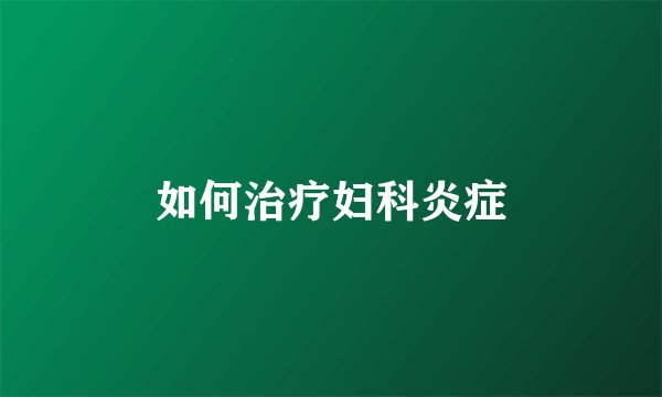 如何治疗妇科炎症