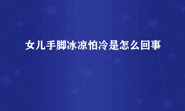 女儿手脚冰凉怕冷是怎么回事