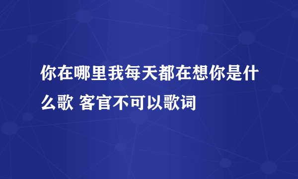 你在哪里我每天都在想你是什么歌 客官不可以歌词