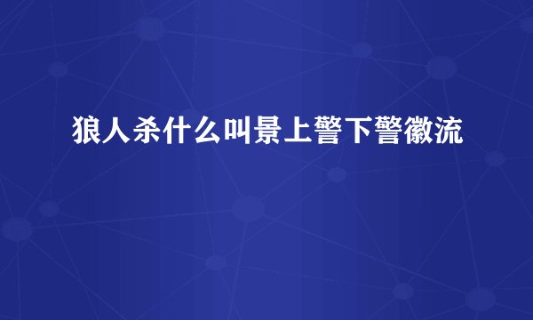 狼人杀什么叫景上警下警徽流