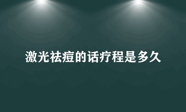激光祛痘的话疗程是多久