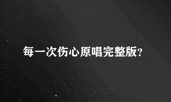 每一次伤心原唱完整版?