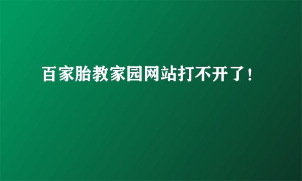 百家胎教家园网站打不开了！