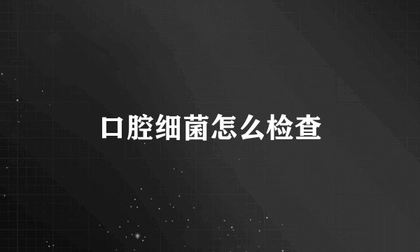 口腔细菌怎么检查