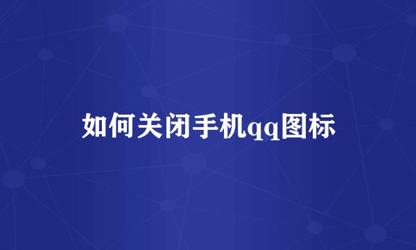 如何关闭手机qq图标