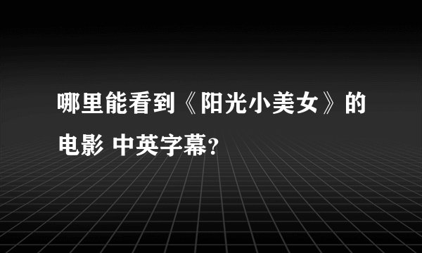 哪里能看到《阳光小美女》的电影 中英字幕？