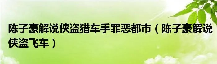 陈子豪解说侠盗猎车手罪恶都市（陈子豪解说侠盗飞车）