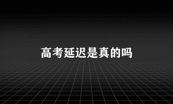 高考延迟是真的吗