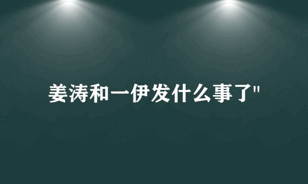 姜涛和一伊发什么事了