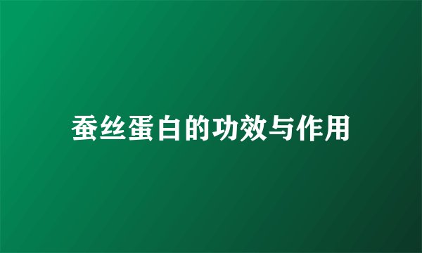 蚕丝蛋白的功效与作用