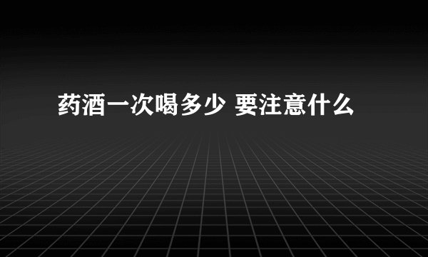 药酒一次喝多少 要注意什么