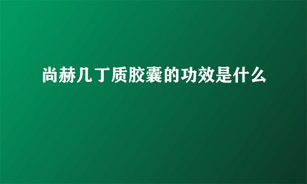 尚赫几丁质胶囊的功效是什么