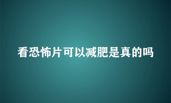 看恐怖片可以减肥是真的吗
