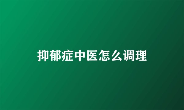 抑郁症中医怎么调理