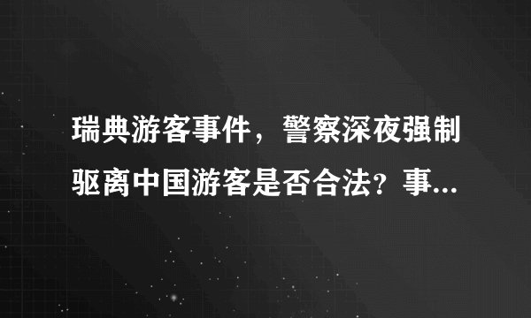瑞典游客事件，警察深夜强制驱离中国游客是否合法？事后不通知、不回应大使馆是否合理？