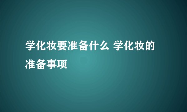 学化妆要准备什么 学化妆的准备事项