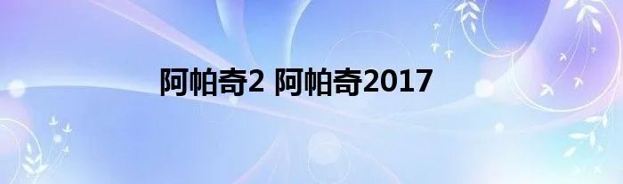 阿帕奇2 阿帕奇2017