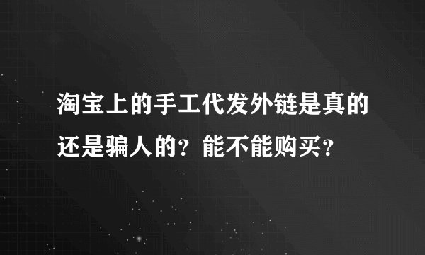 淘宝上的手工代发外链是真的还是骗人的?能不能购买?