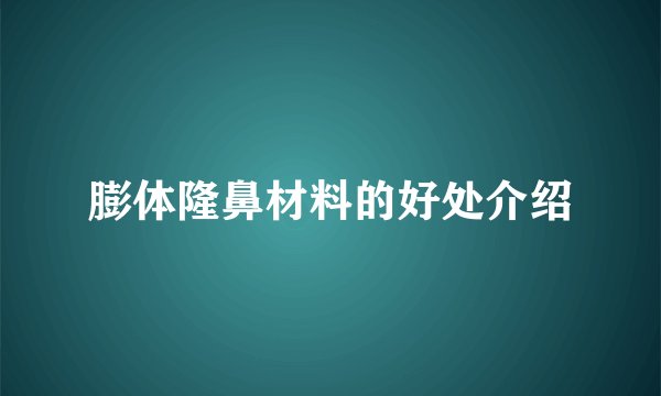膨体隆鼻材料的好处介绍