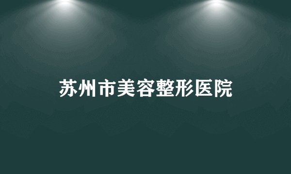 苏州市美容整形医院