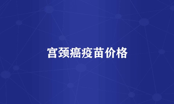 宫颈癌疫苗价格