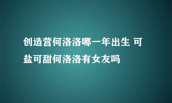 创造营何洛洛哪一年出生 可盐可甜何洛洛有女友吗