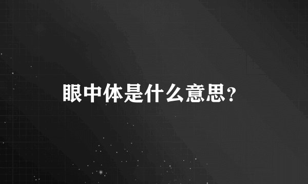 眼中体是什么意思？