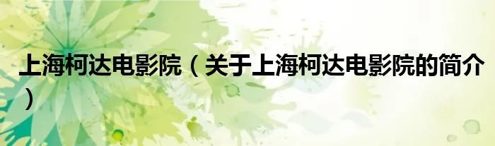 上海柯达电影院（关于上海柯达电影院的简介）